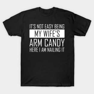 It's Not Easy Being My Wife's Arm Candy Funny Fathers Day T-Shirt